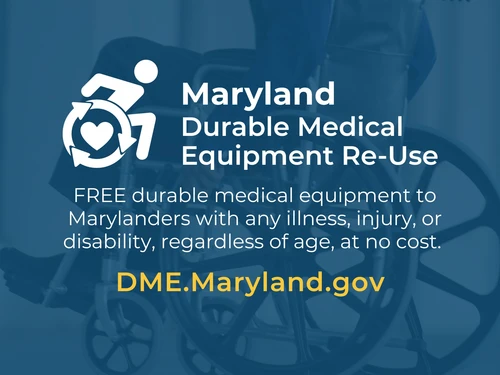 FREE durable medical equipment to Marylanders with any illness, injury, or disability, regardless of age, at no cost. 