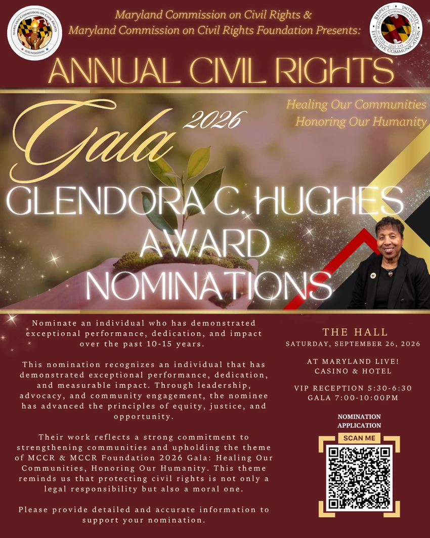 On behalf of The Maryland Commission on Civil Rights & The Maryland Commission on Civil Rights Foundation, we are excited to announce our 2026 Glendora C Hughes Award Nominations. Click on the image and it will take you to the nominations application.