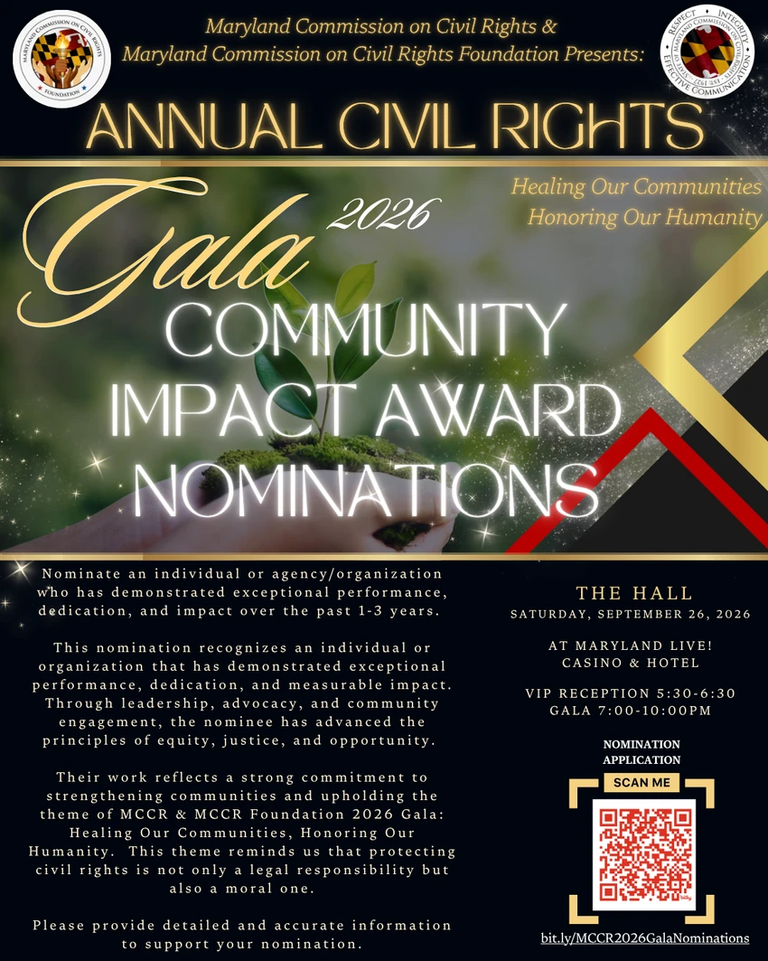 On behalf of The Maryland Commission on Civil Rights & The Maryland Commission on Civil Rights Foundation, we are excited to announce our 2026 Community Impact Award Nominations. Click on the image and it will take you to the nominations application.